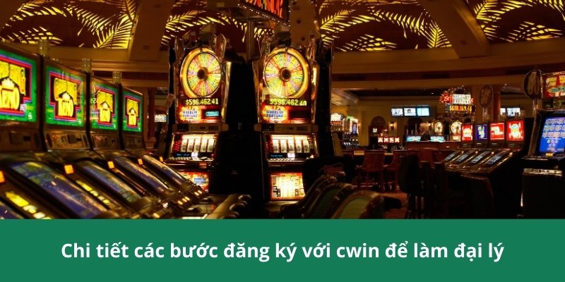 Chi tiết các bước đăng ký với cwin để làm đại lý