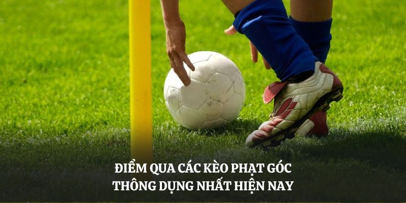 Điểm qua các kèo phạt góc thông dụng nhất hiện nay 