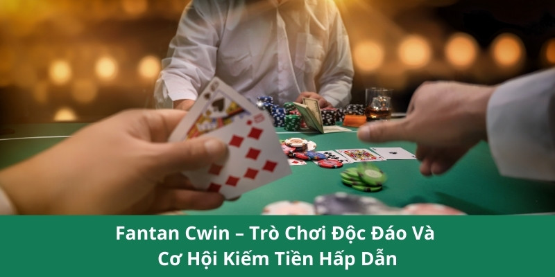 Fantan Cwin – Trò Chơi Độc Đáo Và Cơ Hội Kiếm Tiền Hấp Dẫn