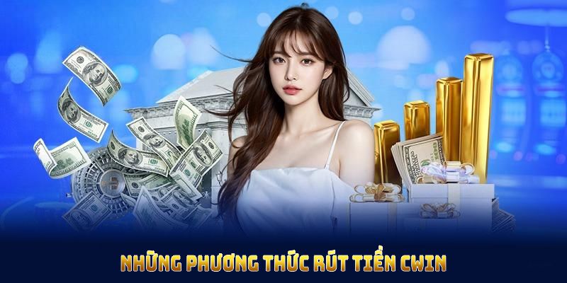 Những phương thức rút tiền CWIN đang được hỗ trợ