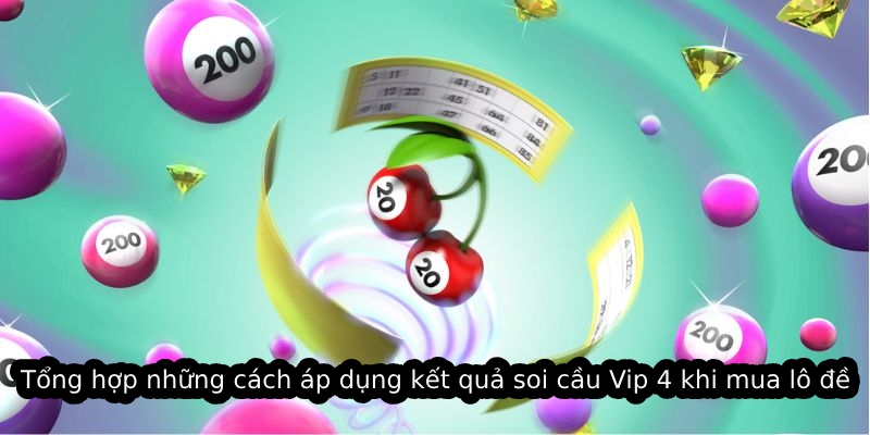 Tổng hợp những cách áp dụng kết quả soi cầu Vip 4 khi mua lô đề