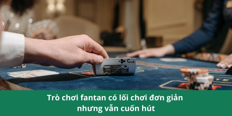 Trò chơi fantan có lối chơi đơn giản nhưng vẫn cuốn hút