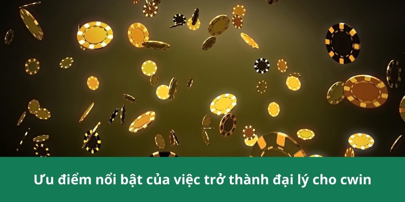 Ưu điểm nổi bật của việc trở thành đại lý cho cwin