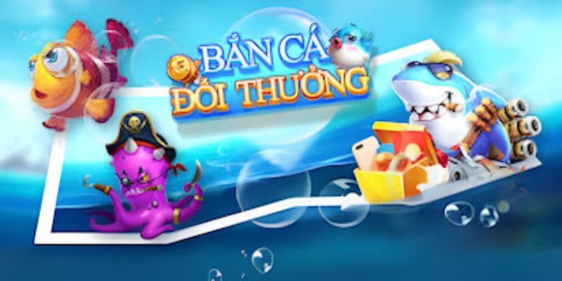 Vài nét sơ lược về tựa game bắn cá đổi thưởng